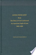 Living with Liszt : from the diary of Carl Lachmund, an American pupil of Liszt, 1882-1884 /