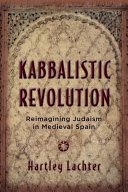 Kabbalistic revolution : reimagining Judaism in medieval Spain /