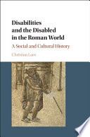 Disabilities and the disabled in the Roman world : a social and cultural history /