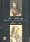 Por amor al griego : la nación europea, señorío humanista (siglos XIV-XVII) /