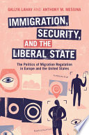 Immigration, security and the liberal state : the politics of migration regulation in Europe and the United States /
