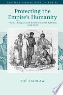 Protecting the empire's humanity : Thomas Hodgkin and British colonial activism 1830-1870 /