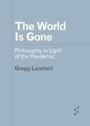 The world is gone : philosophy in light of the pandemic /