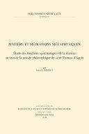 Matiere et Mediations Metaphysiques : Etude des Fonctions Systematiques de la Matiere Au Sein de la Pensee Philosophique de Saint Thomas D'Aquin.