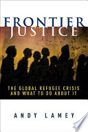 Frontier justice : the global refugee crisis and what to do about it /