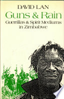 Guns & rain : guerrillas & spirit mediums in Zimbabwe /