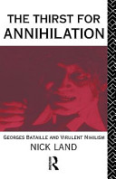 The thirst for annihilation : Georges Bataille and virulent nihilism : an essay in atheistic religion /