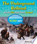 The underground railroad : would you help them escape? /