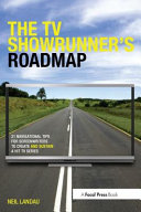 The TV showrunner's roadmap : 21 navigational tips for screenwriters to create and sustain a hit TV series /