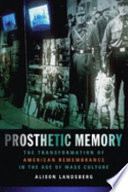 Prosthetic memory : the transformation of American remembrance in the age of mass culture /