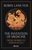 The invention of medicine : from Homer to Hippocrates /