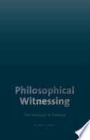 Philosophical witnessing : the Holocaust as presence /