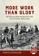 More work than glory : Buffalo Soldiers in the United States Army, 1866-1916 /