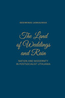 The land of weddings and rain : nation and modernity in post-socialist Lithuania /