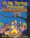 Oh my darling, porcupine : and other silly sing-along songs /