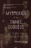 Mysteries of the snake goddess : art, desire, and the forging of history /