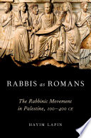 Rabbis as Romans : the rabbinic movement in Palestine, 100-400 CE /
