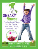 Sneaky fitness : fun, foolproof ways to slip fitness into your child's everyday life /