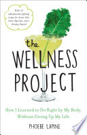 The wellness project : how I learned to do right by my body, without giving up my life /