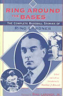 Ring around the bases : the complete baseball stories of Ring Lardner /
