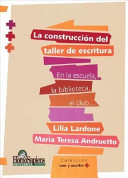 La construcción del taller de escritura : en la escuela, la biblioteca, el club-- /