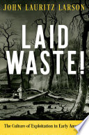 Laid waste! : the culture of exploitation in early America /