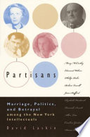 Partisans : marriage, politics, and betrayal among the New York intellectuals /