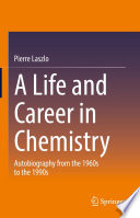 A life and career in chemistry : autobiography from the 1960s to the 1990s /