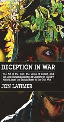 Deception in war : the art of the bluff, the value of deceit, and the most thrilling episodes of cunning in military history, from the Trojan horse to the Gulf War /