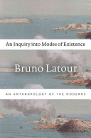 An inquiry into modes of existence : an anthropology of the moderns /