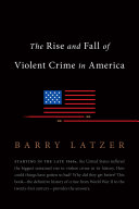 The rise and fall of violent crime in America /