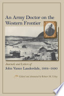 An army doctor on the western frontier [electronic resource] : journals and letters of John Vance Lauderdale, 1864-1890 /