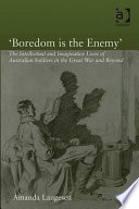 'Boredom is the enemy' : the intellectual and imaginative lives of Australian soldiers in the Great War and beyond /