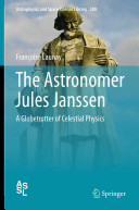The astronomer Jules Janssen : a globetrotter of celestial physics /