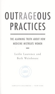 Outrageous practices : the alarming truth about how medicine mistreats women /