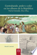 Contrabando, poder y color en los albores de la Rep�ublica : Nueva Granada, 1822-1824 /