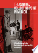 The Central Collecting Point in Munich : a new beginning for the restitution and protection of art /