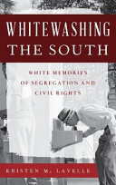 Whitewashing the South : white memories of segregation and civil rights /