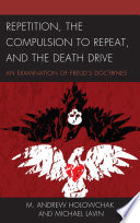 Repetition, the compulsion to repeat, and the death drive : an examination of Freud's doctrines /