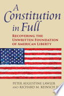 A Constitution in full : recovering the unwritten foundation of American liberty /