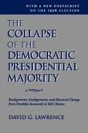The collapse of the Democratic presidential majority : realignment, dealignment, and electoral change from Franklin Roosevelt to Bill Clinton /