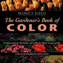 The gardener's book of color : creating contrasts, harmonies, and multicolor themes in your garden /