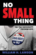 No small thing : the 1963 Mississippi Freedom Vote /