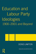 Education and Labour Party ideologies, 1900-2001 and beyond /