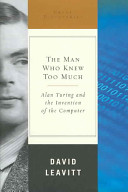 The man who knew too much : Alan Turing and the invention of the computer /