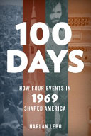 100 days : how four events in 1969 shaped America /
