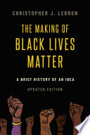 The making of Black Lives Matter : a brief history of an idea /