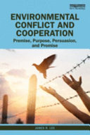 Environmental conflict and cooperation : premise, purpose, persuasion, and promise /