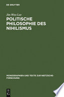 Politische Philosophie des Nihilismus : Nietzsches Neubestimmung des Verhältnisses von Politik und Metaphysik /