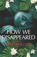 How we disappeared : a novel /